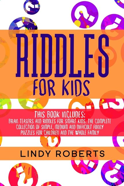 Riddles For Kids: This Book Includes: Brain Teasers And Riddles For Smart Kids. The Complete Collection Of Simple, Me