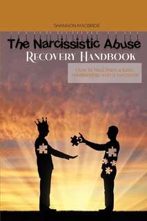 The Narcissistic Abuse Recovery Handbook: How To Heal From A Toxic Relationship With A Narcissist