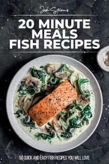 20 Minute Meals - Fish Recipes: 50 Quick And Easy Fish Recipes You Will Love