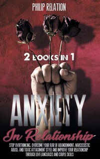 Anxiety In Relationship: 2 Books In 1 Stop Overthinking, Overcome Your Fear Of Abandonment,