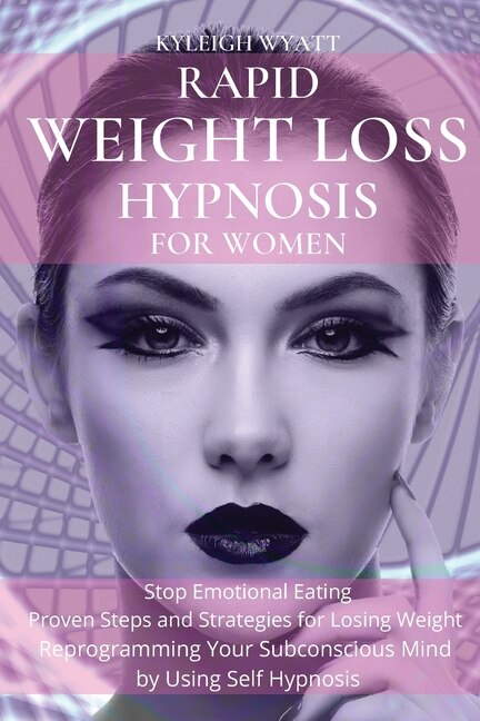 Rapid Weight Loss Hypnosis For Women: Stop Emotional Eating - Proven Steps And Strategies For Losing Weight Reprogramming Your Subconscio