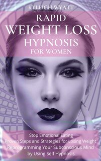 Rapid Weight Loss Hypnosis For Women: Stop Emotional Eating - Proven Steps And Strategies For Losing Weight Reprogramming Your Subconscio
