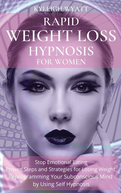 Rapid Weight Loss Hypnosis For Women: Stop Emotional Eating - Proven Steps And Strategies For Losing Weight Reprogramming Your Subconscio