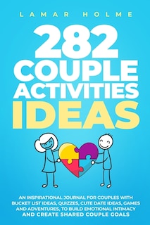 282 Couple Activities Ideas: An Inspirational Journal For Couples With Bucket List Ideas, Quizzes, Cute Date Ideas, Games And Ad