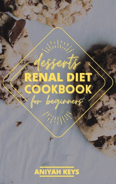 Renal Diet Cookbook For Beginners: Diabetic-friendly Desserts, Sweet Treat Recipe Collection, Quick And Easy Recipes Perfect For Curin