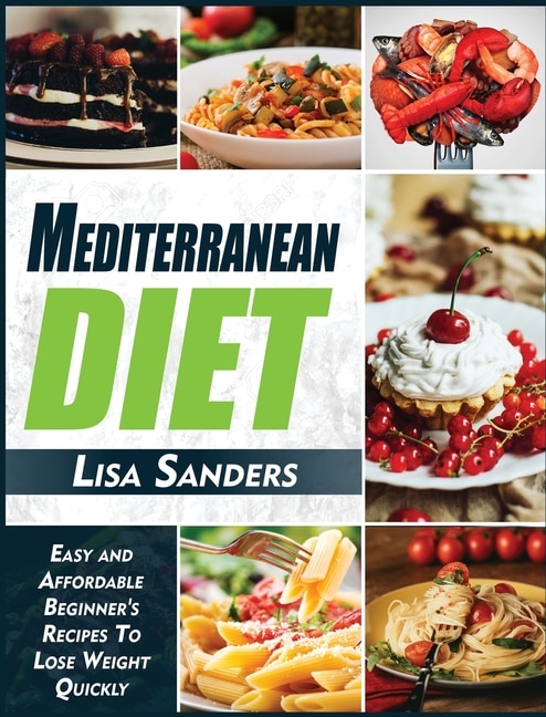 Mediterranean Diet: Easy And Affordable Beginner's Recipes To Lose Weight Quickly