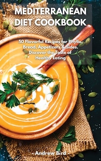 Mediterranean Diet Cookbook: Appetizers, Sides & Soups. 50 Complete Beginner's Recipes For Living & Eating Well!