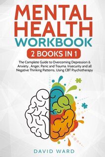 Mental Health Workbook: 2 Books In 1 The Complete Guide To Overcoming Depression & Anxiety, Anger, Panic And Trauma. Insecu