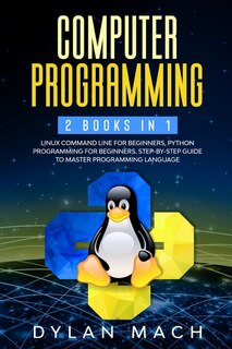 Computer Programming: 2 Books In 1: Linux Command Line For Beginners, Python Programming For Beginners. Step-by-step Guid