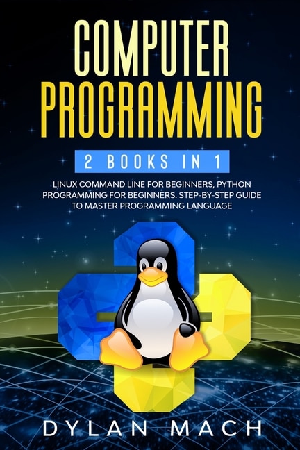Computer Programming: 2 Books In 1: Linux Command Line For Beginners, Python Programming For Beginners. Step-by-step Guid