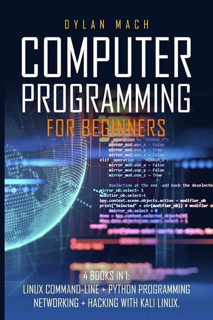 Computer Programming For Beginners: 4 Books In 1: Linux Command-line, Python Programming, Networking, Hacking With Kali Linux