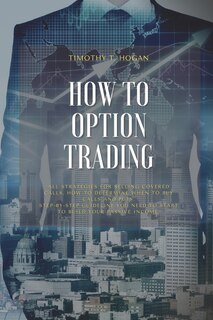 How To Option Trading: All Strategies For Selling Covered Calls, How To Determine When To Buy Calls And Puts. Step-by-step