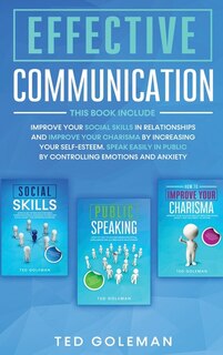 Effective Communication: 3 Books In 1- Improve Your Social Skills In Relationships And Improve Your Charisma By Increasing Y
