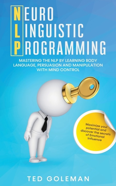 Nlp: Neuro-linguistic Programming. Mastering The Nlp By Learning Body Language, Persuasion And Manipulat
