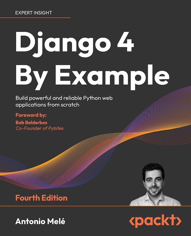 Django 4 By Example - Fourth Edition: Build powerful and reliable Python web applications from scratch