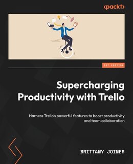 Supercharging Productivity with Trello: Harness Trello's powerful features to boost productivity and team collaboration