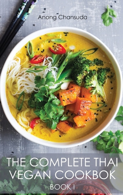 The Complete Thai Vegan Cookbok (book I): Wonderful And Healthy Thai Recipes For Vegetarians And For People Who Want To Keep A Healthy Lifest