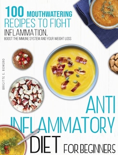 Anti-inflammatory diet for beginners: 100 Mouthwatering Recipes to Fight Inflammation, Boost the Immune System and Your Weight Loss.