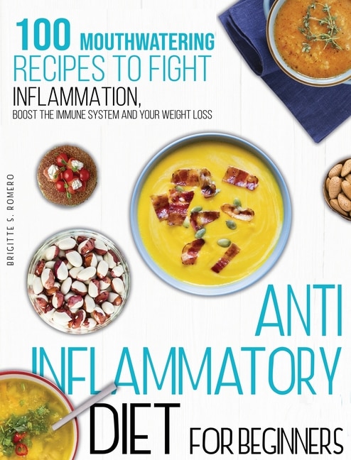 Anti-inflammatory diet for beginners: 100 Mouthwatering Recipes to Fight Inflammation, Boost the Immune System and Your Weight Loss.