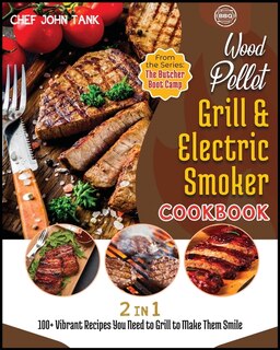 Wood Pellet Grill And Electric Smoker Cookbook [2 In 1]: 100+ Vibrant Recipes You Need To Grill To Make Them Smile