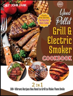 Wood Pellet Grill And Electric Smoker Cookbook [2 In 1]: 100+ Vibrant Recipes You Need To Grill To Make Them Smile