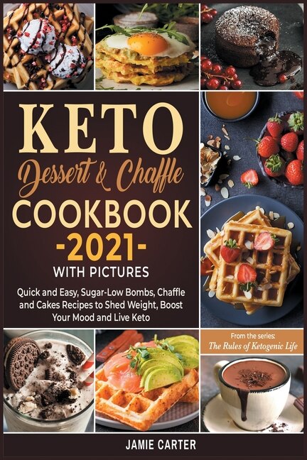 Keto Dessert & Chaffle Cookbook 2021 With Pictures: Quick And Easy, Sugar-low Bombs, Chaffle And Cakes Recipes To Shed Weight, Boost Your Mood And Live
