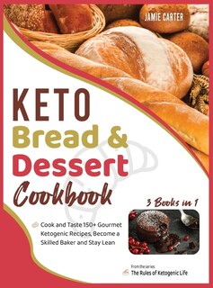 Keto Bread & Dessert Cookbook [3 Books In 1]: Cook And Taste 150+ Gourmet Ketogenic Recipes, Become A Skilled Baker And Stay Lean