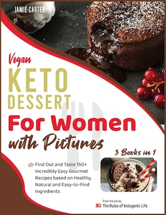 Vegan Keto Dessert For Women With Pictures [3 Books In 1]: Find Out And Taste 150+ Incredibly Easy Gourmet Recipes Based On Healthy, Natural And Easy-to-find