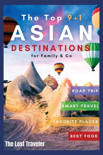 The Top 9+1 Asian Destinations For Family And Co.: Everything You Need To Know To Travel Asia On A Budget With Your Family And Make Your Dream Holiday