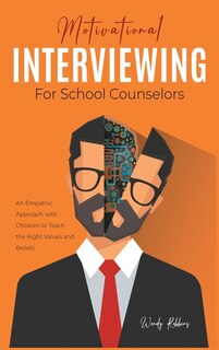 Motivational Interviewing For School Counselors: An Empathic Approach With Children To Teach The Right Values And Beliefs