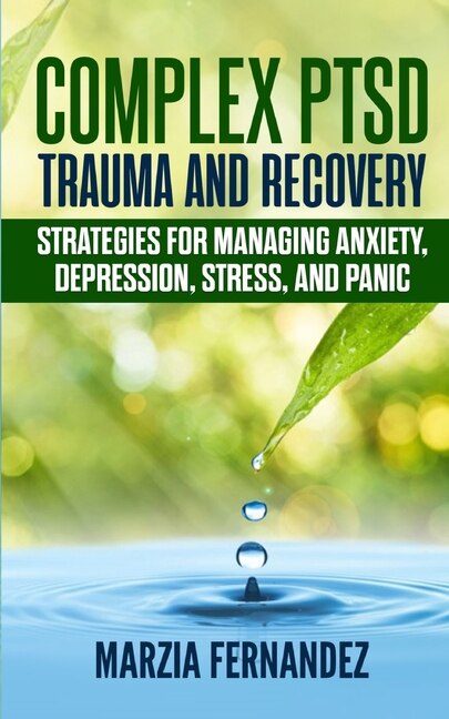 Complex Ptsd, Trauma And Recovery: Strategies For Managing Anxiety, Depression, Stress, And Panic