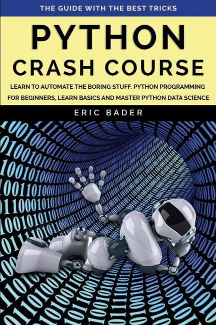 Python Crash Course: Learn To Automate The Boring Stuff, Python Programming For Beginners, Learn Basics And Master Pytho