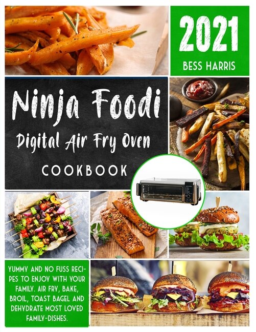 Ninja Foodi Digital Air Fry Oven Cookbook Yummy And No Fuss Recipes To Enjoy With Your Family. Air Fry Bake Broil Toast Bagel And Dehydrat Book By Bess Harris tp Indigo