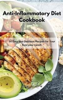 Anti-inflammatory Diet Cookbook: 50 Easy And Delicious Recipes For Your Everyday Lunch