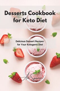 Desserts Cookbook For Keto Diet: Delicious Dessert Recipes For Your Ketogenic Diet