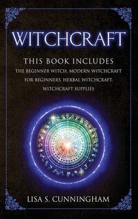 Witchcraft: This Book Includes: The Beginner Witch Modern Witchcraft For Beginners Herbal Witchcraft Witchcraft