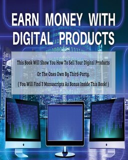 Earn Money With Digital Products - This Book Will Show You How To Sell Your Digital Products Or The Ones Own By Third-party ! - Paperback - English Version: (4 Books In 1) - You Will Find 3 Manuscripts As Bonus Inside This Book! Best Business To Start Wit