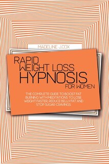 Rapid Weight Loss Hypnosis For Women: The Complete Guide To Boost Fat Burning With Meditations To Lose Weight Faster, Reduce Belly Fat An