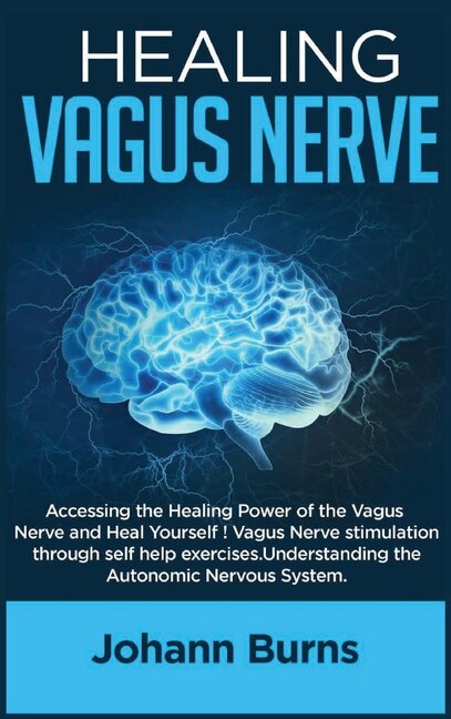 Healing Vagus Nerve: Accessingthehealingpowerofthevagus Nerveandhealyourself!vagusnervestimulation Throughselfhelpexerci