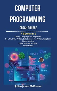 Computer Programming Crash Course: 7 Books In 1- Coding Languages For Beginners: C++, C#, Sql, Python, Data Science For Python, Raspbe