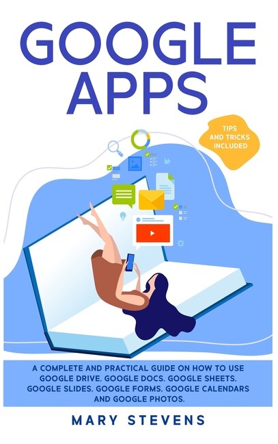 Google Apps: G Suite. A Complete And Practical Guide On How To Use Google Drive, Google Docs, Google Sheets, Goo