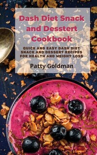 Dash Diet Snack And Dessert Recipes: Quick And Easy Dash Diet Snack And Dessert Recipes For Health And Weight Loss