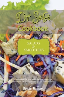 Dr Sebi Recipe Book - Salads And Smoothies: 50 Tasty And Easy-made Recipes To Naturally Cleanse Your Liver, Lose Weight And Lower High Blood Pr