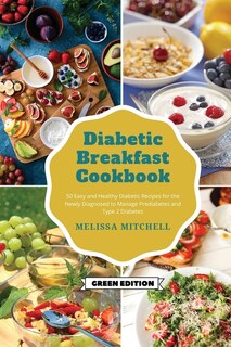 Diabetic Breakfast Cookbook: 50 Easy And Healthy Diabetic Recipes For The Newly Diagnosed To Manage Prediabetes And Type 2 Diabe