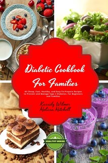 Diabetic Cookbook For Families: 45 Cheap, Fast, Healthy, And Easy-to-prepare Recipes To Prevent And Manage Type 2 Diabetes. For Beg