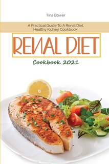 Renal Diet Cookbook 2021: A Practical Guide To A Renal Diet, Healthy Kidney Cookbook