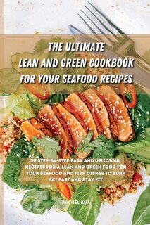 The Ultimate Lean And Green Cookbook For Your Seafood Recipes: 50 Step-by-step Easy And Delicious Recipes For A Lean And Green Food For Your Seafood And Fish Dish