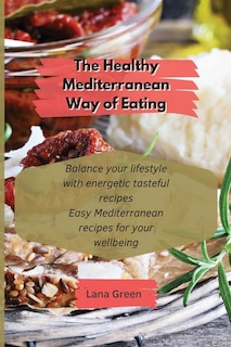 The Healthy Mediterranean Way Of Eating: Balance Your Lifestyle With Energetic Tasteful Recipes