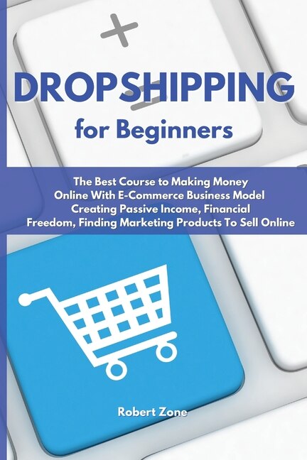 Dropshipping For Beginners: The Best Course To Making Money Online With E-commerce Business Model Creating Passive Income, Fina