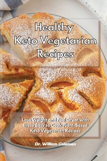 Healthy Keto Vegetarian Recipes: Lose Weight And Feel Great With These Easy To Cook Plant-based Keto Vegetarian Recipes